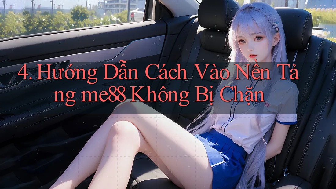 4. Hướng Dẫn Cách Vào Nền Tảng me88 Không Bị Chặn