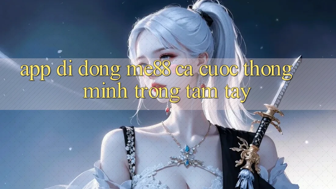 App di động me88 - Cá cược thông minh trong tầm tay