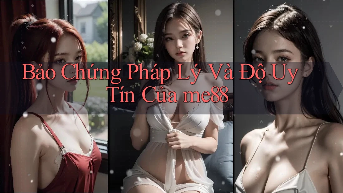 Bảo Chứng Pháp Lý Và Độ Uy Tín Của me88 Bảo Chứng Pháp Lý Và Độ Uy Tín Của me88