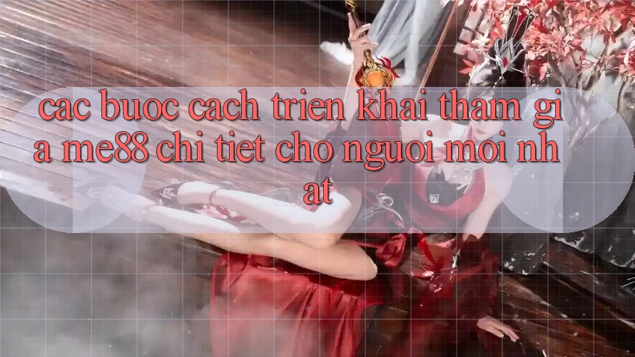 Các bước cách triển khai tham gia me88 chi tiết cho người mới nhất Các bước cách triển khai tham gia me88 chi tiết cho người mới nhất