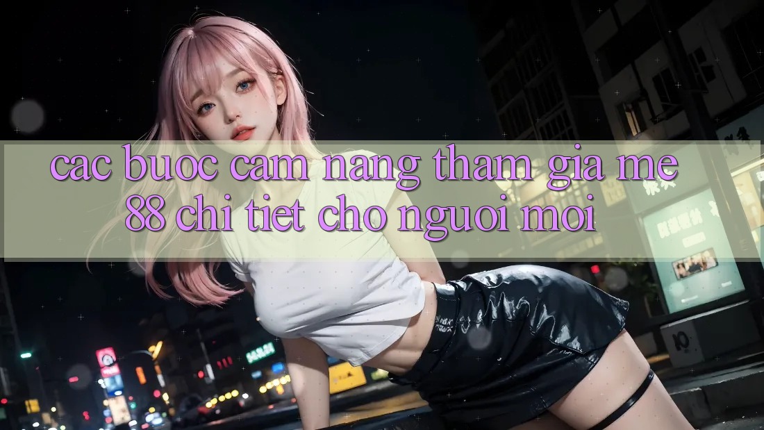 Các bước cẩm nang tham gia me88 chi tiết cho người mới Các bước cẩm nang tham gia me88 chi tiết cho người mới