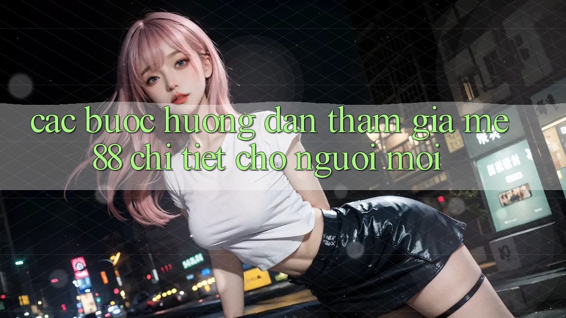Các bước hướng dẫn tham gia me88 chi tiết cho người mới Các bước hướng dẫn tham gia me88 chi tiết cho người mới