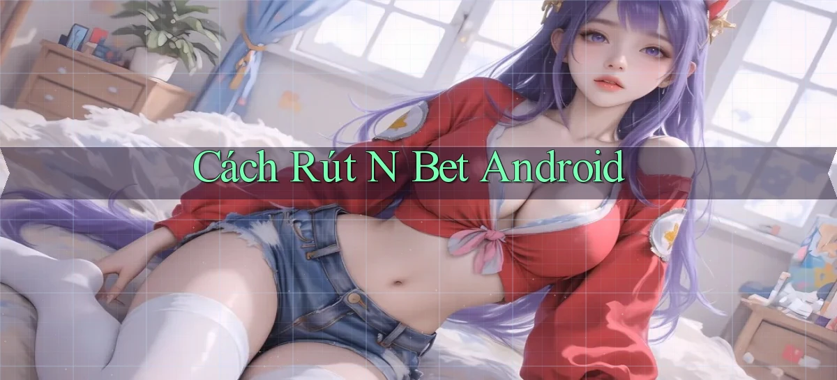 cách rút n bet android