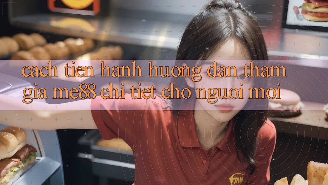 Cách tiến hành hướng dẫn tham gia me88 chi tiết cho người mới Cách tiến hành hướng dẫn tham gia me88 chi tiết cho người mới