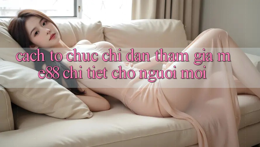 Cách tổ chức chỉ dẫn tham gia me88 chi tiết cho người mới