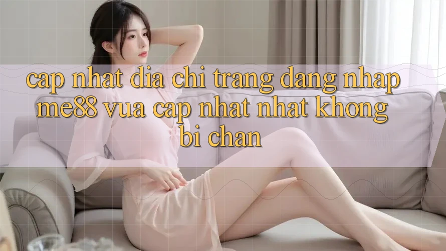Cập nhật địa chỉ trang đăng nhập me88 vừa cập nhật nhất không bị chặn