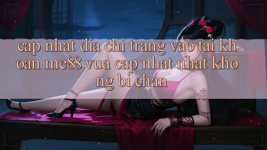 Cập nhật địa chỉ trang vào tài khoản me88 vừa cập nhật nhất không bị chặn Cập nhật địa chỉ trang vào tài khoản me88 vừa cập nhật nhất không bị chặn
