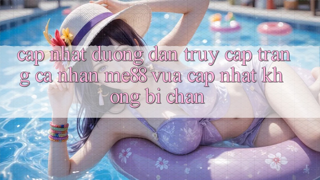 Cập nhật đường dẫn truy cập trang cá nhân me88 vừa cập nhật không bị chặn Cập nhật đường dẫn truy cập trang cá nhân me88 vừa cập nhật không bị chặn