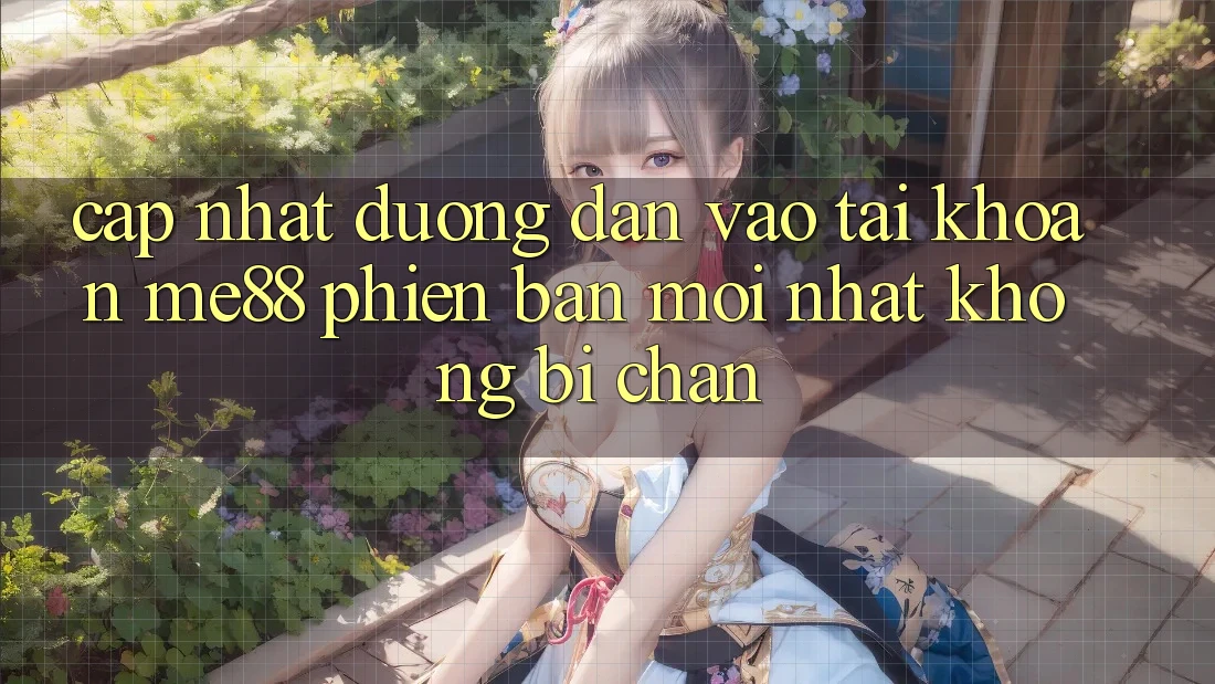 Cập nhật đường dẫn vào tài khoản me88 phiên bản mới nhất không bị chặn Cập nhật đường dẫn vào tài khoản me88 phiên bản mới nhất không bị chặn