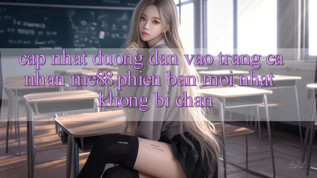 Cập nhật đường dẫn vào trang cá nhân me88 phiên bản mới nhất không bị chặn Cập nhật đường dẫn vào trang cá nhân me88 phiên bản mới nhất không bị chặn