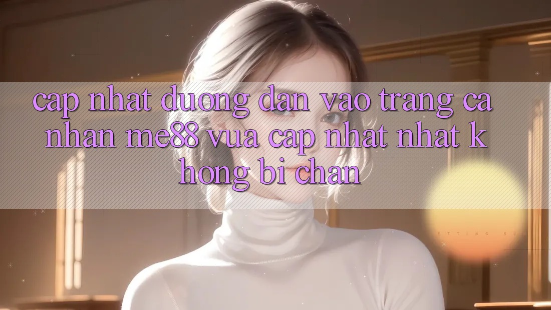 Cập nhật đường dẫn vào trang cá nhân me88 vừa cập nhật nhất không bị chặn Cập nhật đường dẫn vào trang cá nhân me88 vừa cập nhật nhất không bị chặn