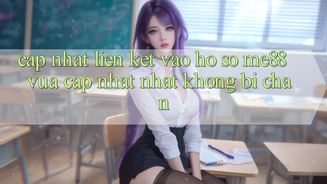 Cập nhật liên kết vào hồ sơ me88 vừa cập nhật nhất không bị chặn Cập nhật liên kết vào hồ sơ me88 vừa cập nhật nhất không bị chặn