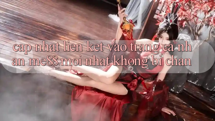 Cập nhật liên kết vào trang cá nhân me88 mới nhất không bị chặn Cập nhật liên kết vào trang cá nhân me88 mới nhất không bị chặn