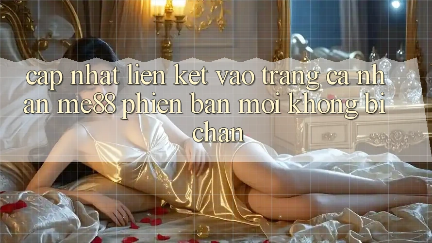 Cập nhật liên kết vào trang cá nhân me88 phiên bản mới không bị chặn Cập nhật liên kết vào trang cá nhân me88 phiên bản mới không bị chặn