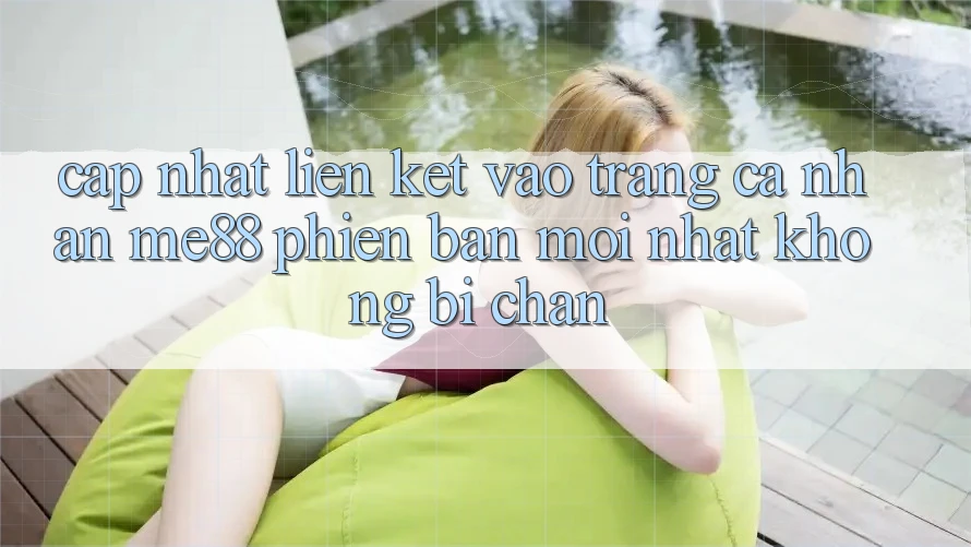 Cập nhật liên kết vào trang cá nhân me88 phiên bản mới nhất không bị chặn Cập nhật liên kết vào trang cá nhân me88 phiên bản mới nhất không bị chặn