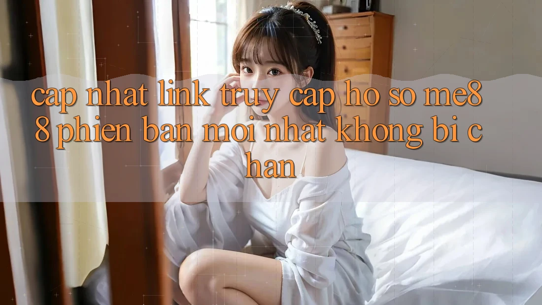 Cập nhật link truy cập hồ sơ me88 phiên bản mới nhất không bị chặn Cập nhật link truy cập hồ sơ me88 phiên bản mới nhất không bị chặn