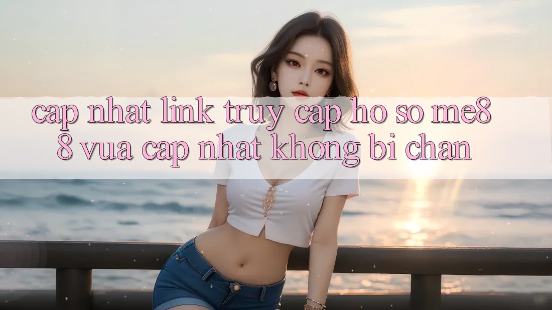 Cập nhật link truy cập hồ sơ me88 vừa cập nhật không bị chặn