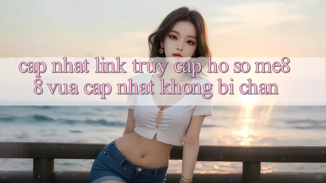 Cập nhật link truy cập hồ sơ me88 vừa cập nhật không bị chặn Cập nhật link truy cập hồ sơ me88 vừa cập nhật không bị chặn