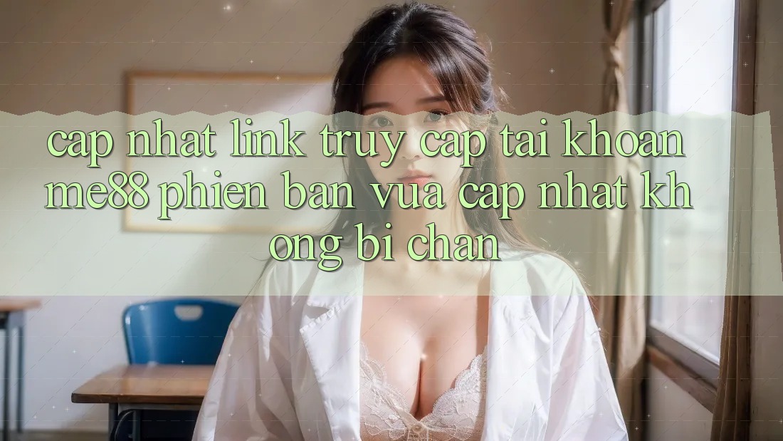 Cập nhật link truy cập tài khoản me88 phiên bản vừa cập nhật không bị chặn Cập nhật link truy cập tài khoản me88 phiên bản vừa cập nhật không bị chặn