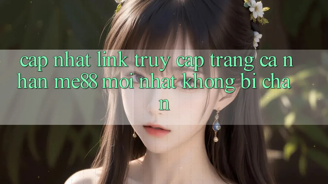 Cập nhật link truy cập trang cá nhân me88 mới nhất không bị chặn Cập nhật link truy cập trang cá nhân me88 mới nhất không bị chặn