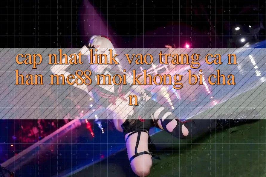 Cập nhật link vào trang cá nhân me88 mới không bị chặn Cập nhật link vào trang cá nhân me88 mới không bị chặn