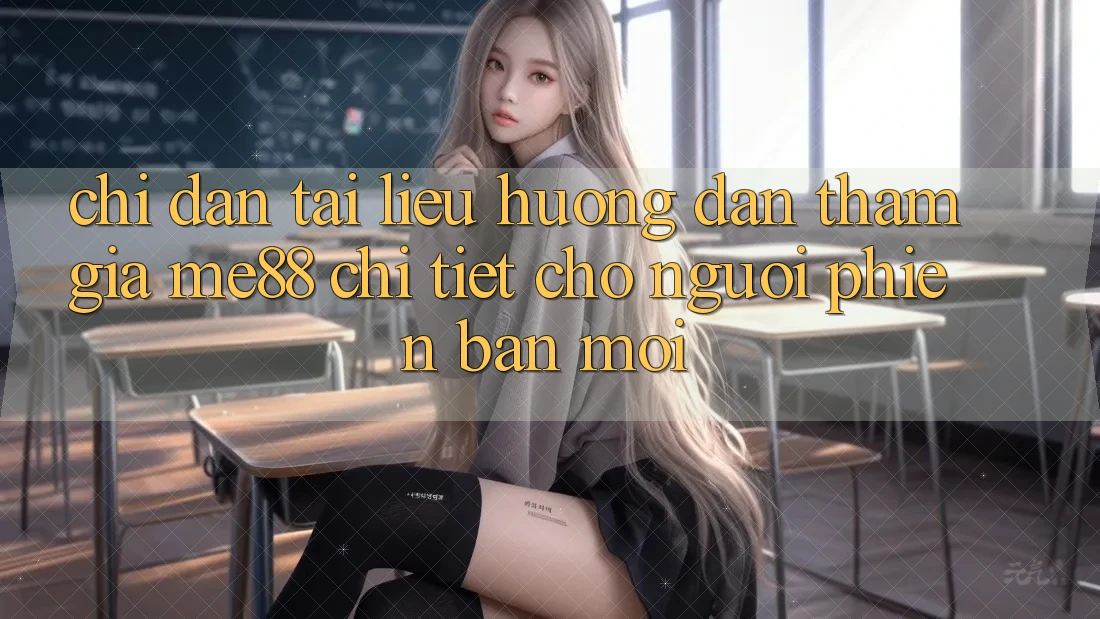 Chỉ dẫn tài liệu hướng dẫn tham gia me88 chi tiết cho người phiên bản mới Chỉ dẫn tài liệu hướng dẫn tham gia me88 chi tiết cho người phiên bản mới