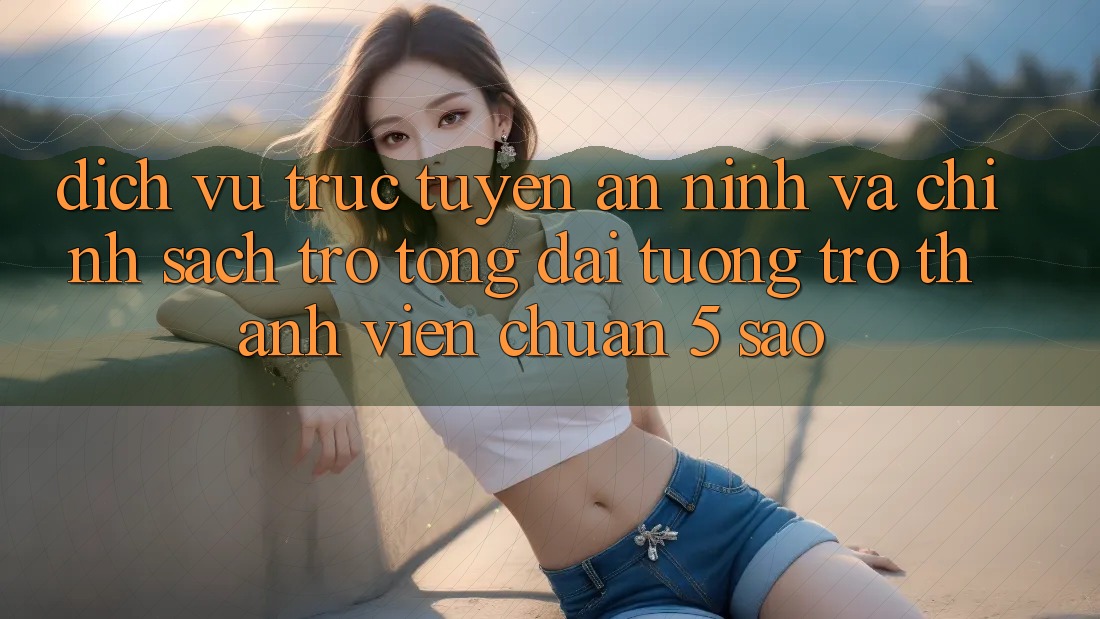 Dịch vụ trực tuyến an ninh và chính sách trợ tổng đài tương trợ thành viên chuẩn 5 sao Dịch vụ trực tuyến an ninh và chính sách trợ tổng đài tương trợ thành viên chuẩn 5 sao