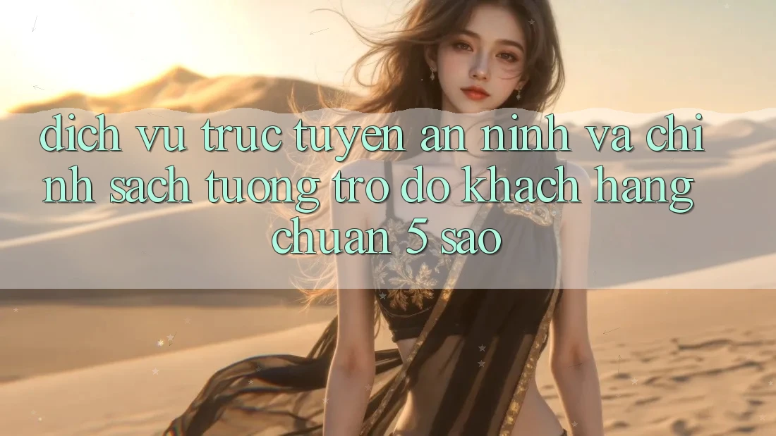 Dịch vụ trực tuyến an ninh và chính sách tương trợ đỡ khách hàng chuẩn 5 sao Dịch vụ trực tuyến an ninh và chính sách tương trợ đỡ khách hàng chuẩn 5 sao