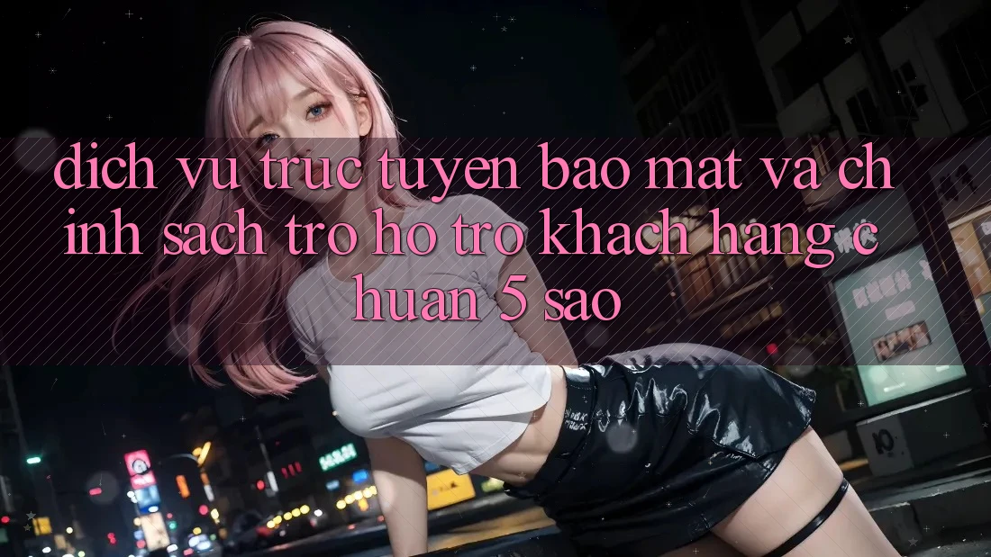 Dịch vụ trực tuyến bảo mật và chính sách trợ hỗ trợ khách hàng chuẩn 5 sao Dịch vụ trực tuyến bảo mật và chính sách trợ hỗ trợ khách hàng chuẩn 5 sao