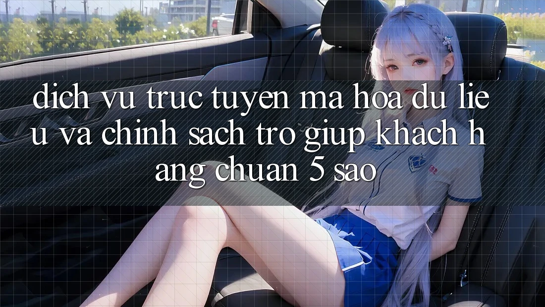 Dịch vụ trực tuyến mã hóa dữ liệu và chính sách trợ giúp khách hàng chuẩn 5 sao Dịch vụ trực tuyến mã hóa dữ liệu và chính sách trợ giúp khách hàng chuẩn 5 sao
