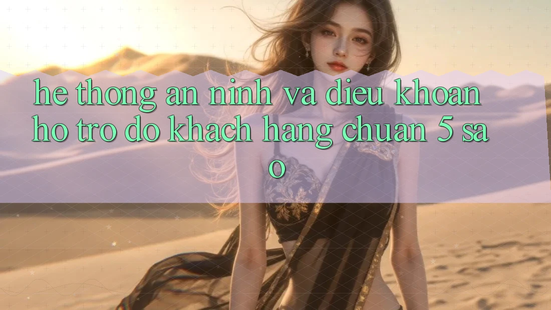 Hệ thống an ninh và điều khoản hỗ trợ đỡ khách hàng chuẩn 5 sao Hệ thống an ninh và điều khoản hỗ trợ đỡ khách hàng chuẩn 5 sao