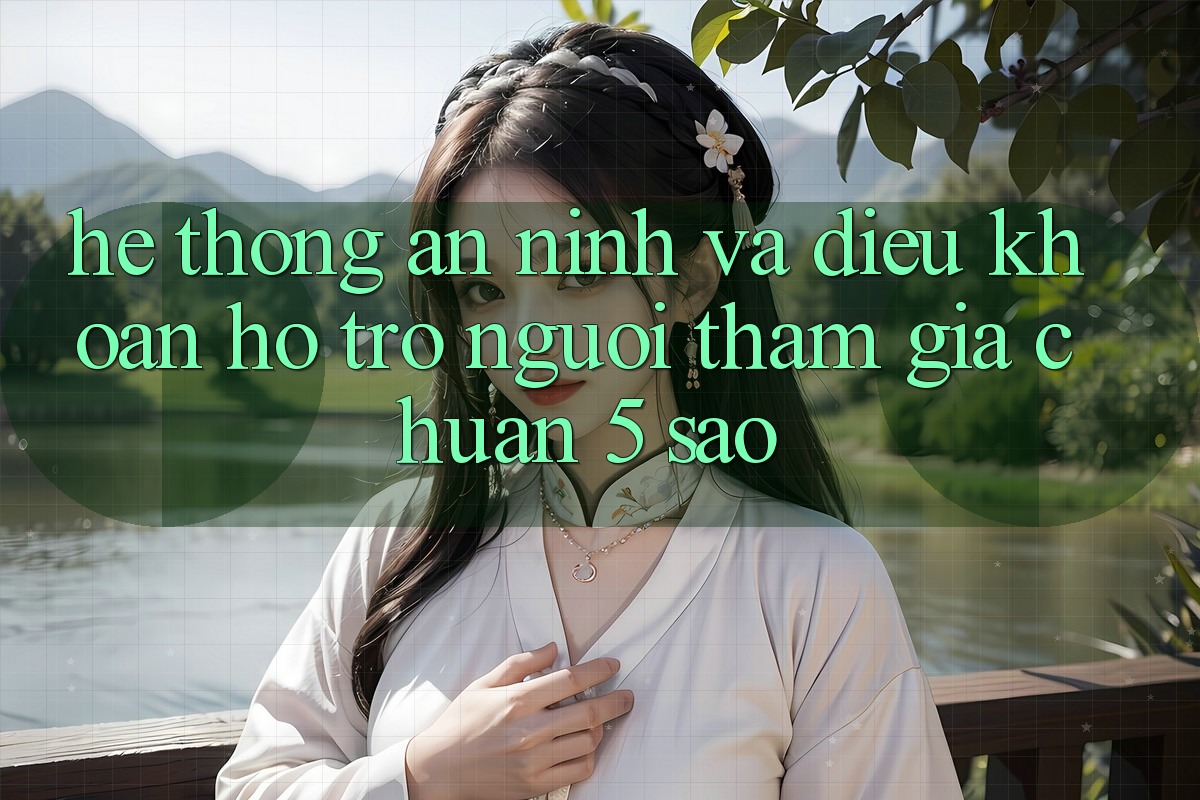 Hệ thống an ninh và điều khoản hỗ trợ người tham gia chuẩn 5 sao Hệ thống an ninh và điều khoản hỗ trợ người tham gia chuẩn 5 sao
