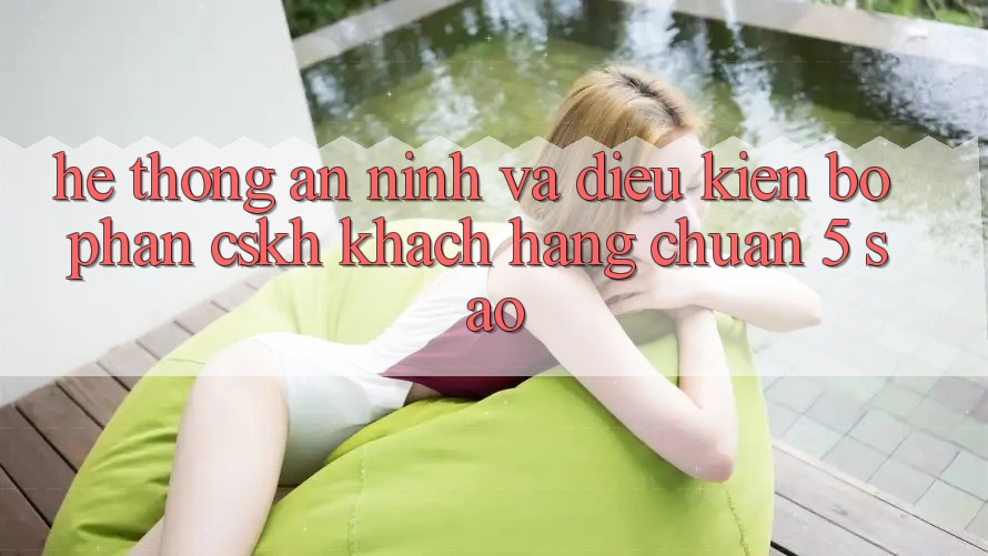 Hệ thống an ninh và điều kiện bộ phận CSKH khách hàng chuẩn 5 sao Hệ thống an ninh và điều kiện bộ phận CSKH khách hàng chuẩn 5 sao