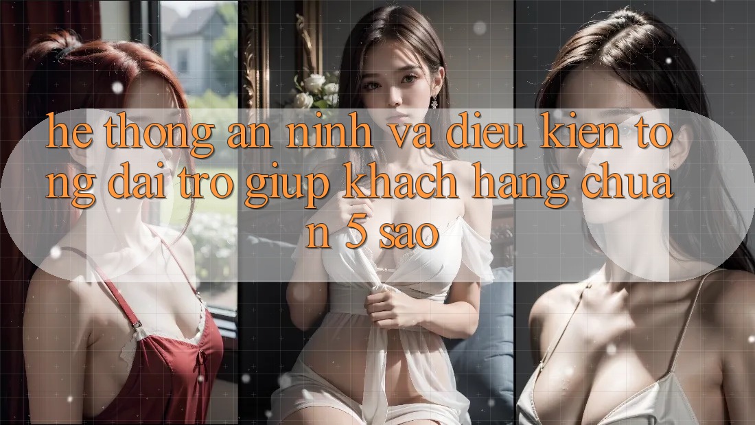 Hệ thống an ninh và điều kiện tổng đài trợ giúp khách hàng chuẩn 5 sao Hệ thống an ninh và điều kiện tổng đài trợ giúp khách hàng chuẩn 5 sao