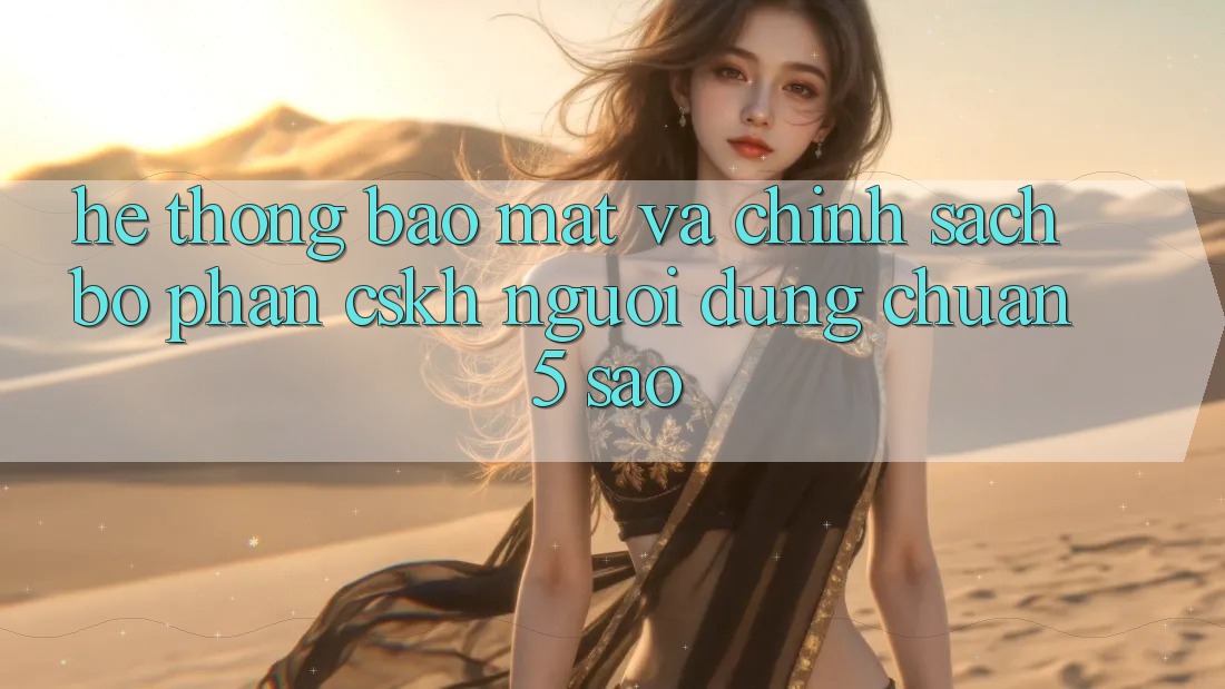 Hệ thống bảo mật và chính sách bộ phận CSKH người dùng chuẩn 5 sao Hệ thống bảo mật và chính sách bộ phận CSKH người dùng chuẩn 5 sao