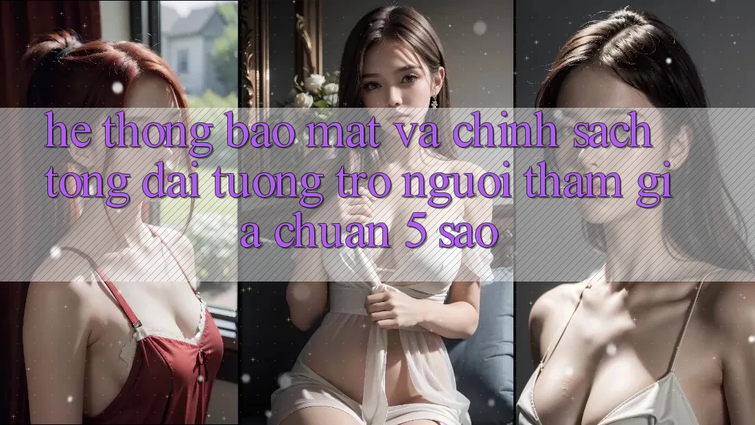 Hệ thống bảo mật và chính sách tổng đài tương trợ người tham gia chuẩn 5 sao Hệ thống bảo mật và chính sách tổng đài tương trợ người tham gia chuẩn 5 sao