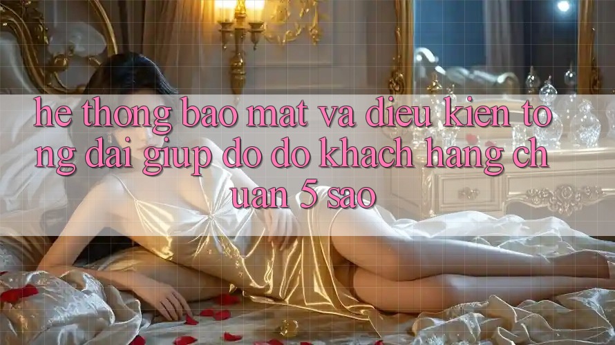 Hệ thống bảo mật và điều kiện tổng đài giúp đỡ đỡ khách hàng chuẩn 5 sao Hệ thống bảo mật và điều kiện tổng đài giúp đỡ đỡ khách hàng chuẩn 5 sao