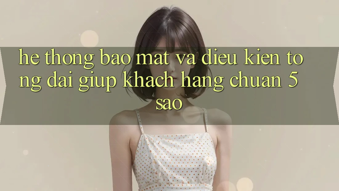 Hệ thống bảo mật và điều kiện tổng đài giúp khách hàng chuẩn 5 sao Hệ thống bảo mật và điều kiện tổng đài giúp khách hàng chuẩn 5 sao