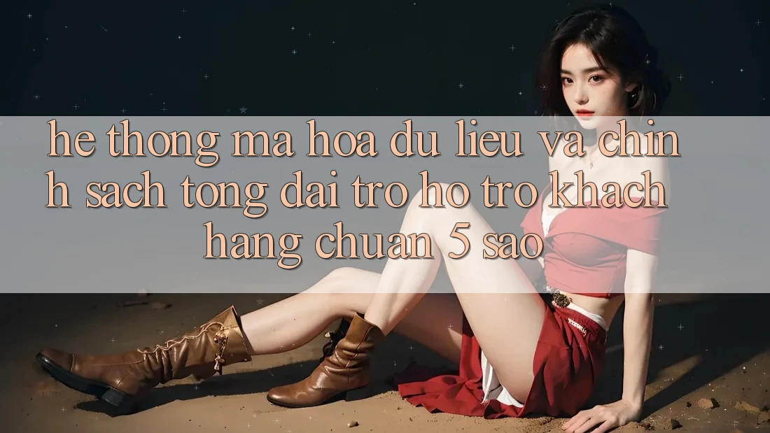 Hệ thống mã hóa dữ liệu và chính sách tổng đài trợ hỗ trợ khách hàng chuẩn 5 sao Hệ thống mã hóa dữ liệu và chính sách tổng đài trợ hỗ trợ khách hàng chuẩn 5 sao