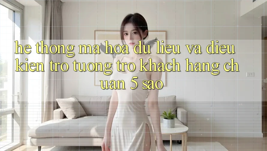 Hệ thống mã hóa dữ liệu và điều kiện trợ tương trợ khách hàng chuẩn 5 sao Hệ thống mã hóa dữ liệu và điều kiện trợ tương trợ khách hàng chuẩn 5 sao