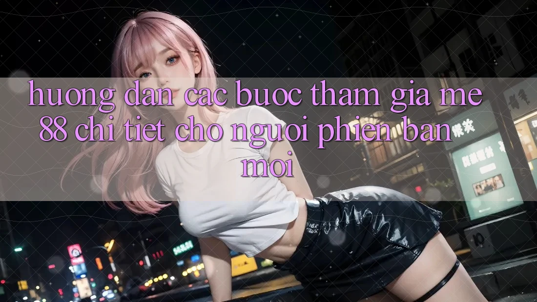 Hướng dẫn các bước tham gia me88 chi tiết cho người phiên bản mới Hướng dẫn các bước tham gia me88 chi tiết cho người phiên bản mới