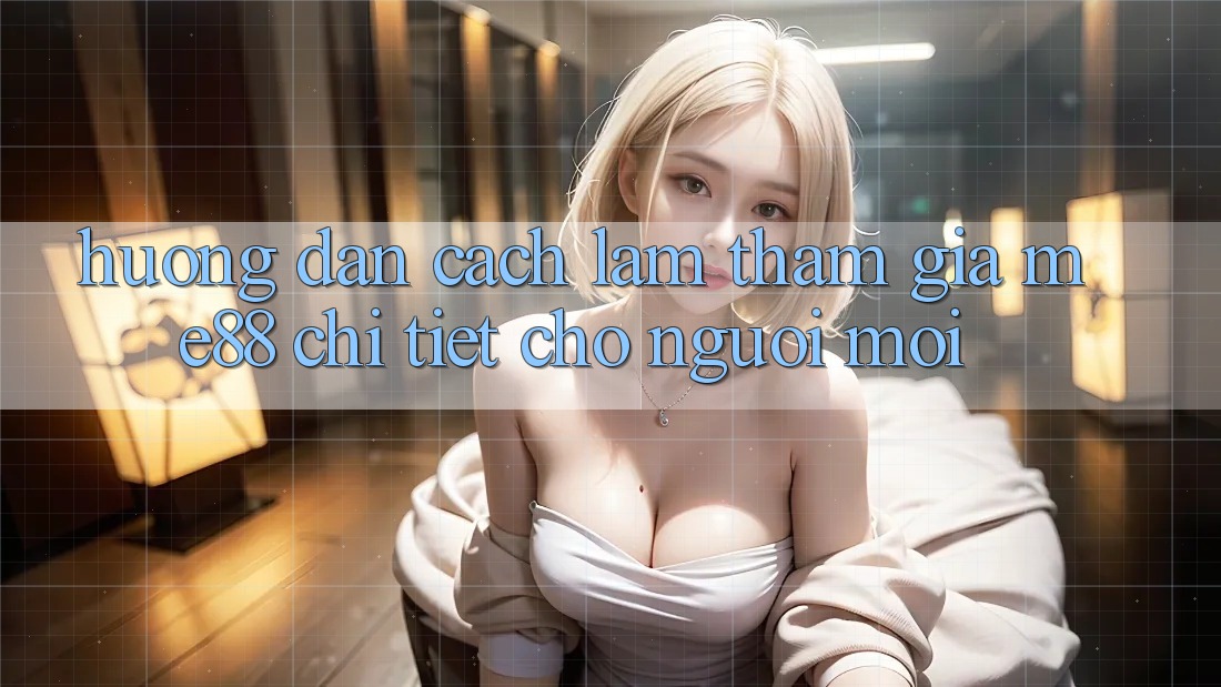 Hướng dẫn cách làm tham gia me88 chi tiết cho người mới Hướng dẫn cách làm tham gia me88 chi tiết cho người mới