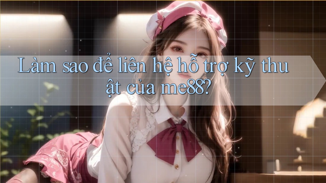 Làm sao để liên hệ hỗ trợ kỹ thuật của me88? Làm sao để liên hệ hỗ trợ kỹ thuật của me88?
