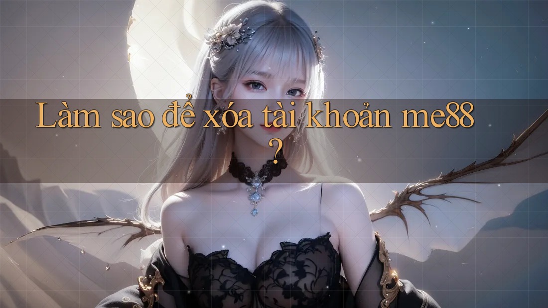 Làm sao để xóa tài khoản me88? Làm sao để xóa tài khoản me88?