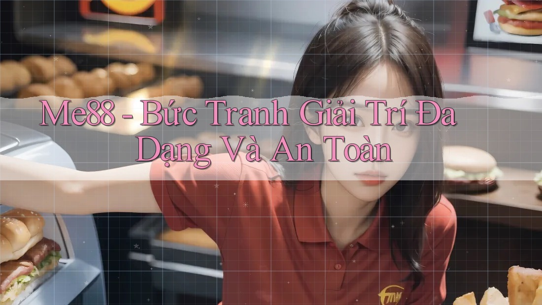 Me88 - Bức Tranh Giải Trí Đa Dạng Và An Toàn Me88 - Bức Tranh Giải Trí Đa Dạng Và An Toàn