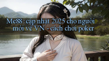 Me88 cập nhật 2025 cho người mới về VN   cách chơi poker
