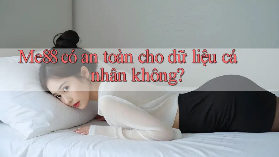 me88 có an toàn cho dữ liệu cá nhân không? me88 có an toàn cho dữ liệu cá nhân không?