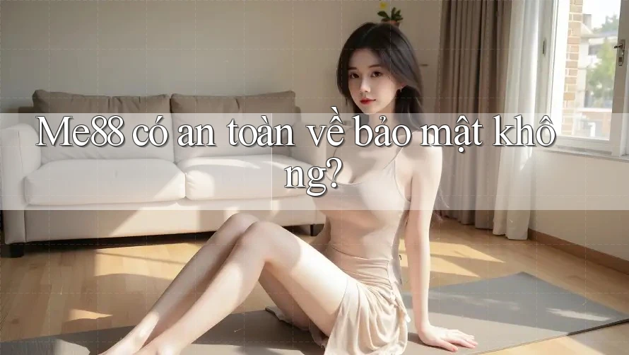 Me88 có an toàn về bảo mật không? Me88 có an toàn về bảo mật không?