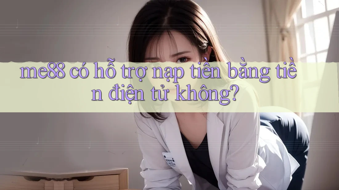 me88 có hỗ trợ nạp tiền bằng tiền điện tử không? me88 có hỗ trợ nạp tiền bằng tiền điện tử không?