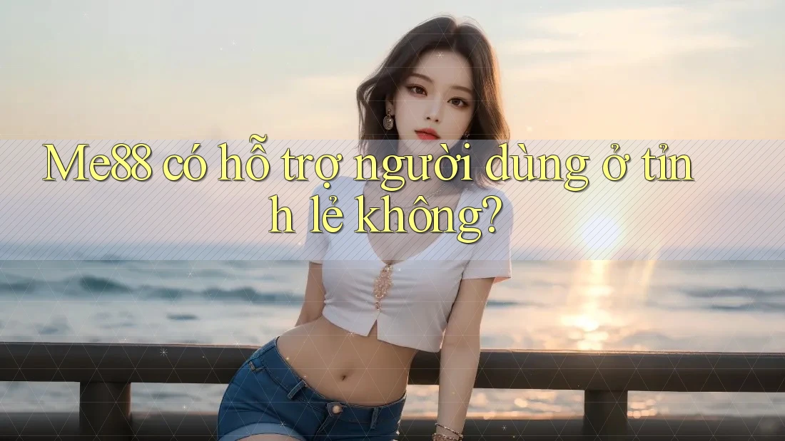 Me88 có hỗ trợ người dùng ở tỉnh lẻ không? Me88 có hỗ trợ người dùng ở tỉnh lẻ không?